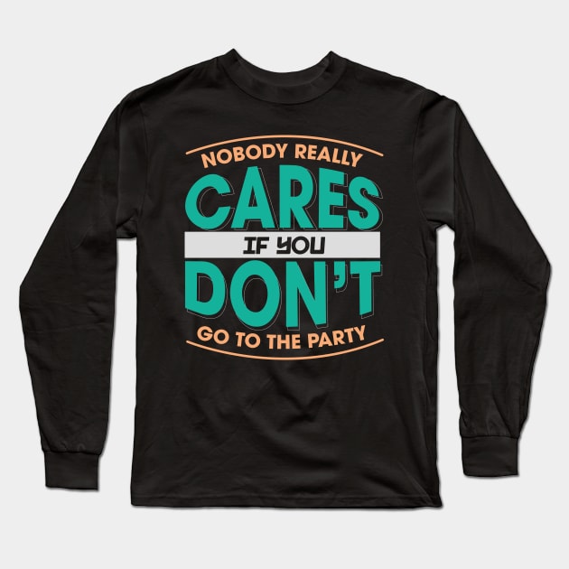 Nobody Really Cares If You Don't Go To The Party Long Sleeve T-Shirt by ozalshirts